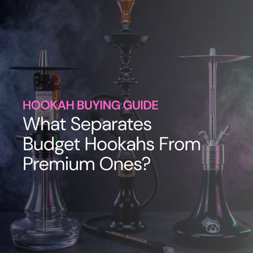 Hookah Buying Guide: What Separates Budget Hookahs From Premium Ones?